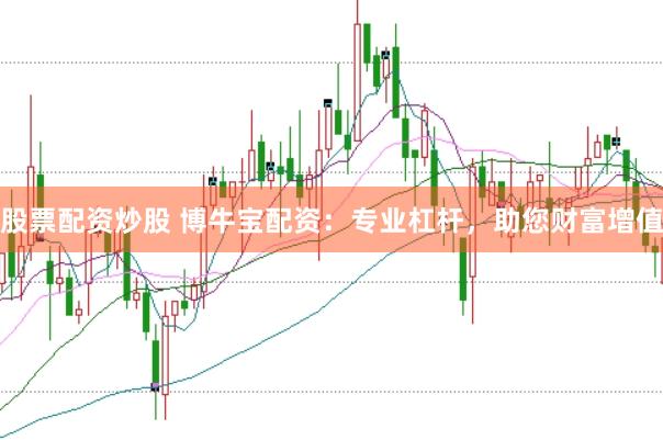 股票配资炒股 博牛宝配资：专业杠杆，助您财富增值