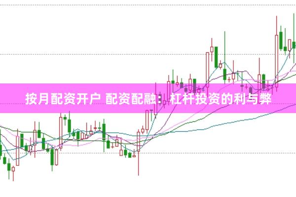 按月配资开户 配资配融：杠杆投资的利与弊