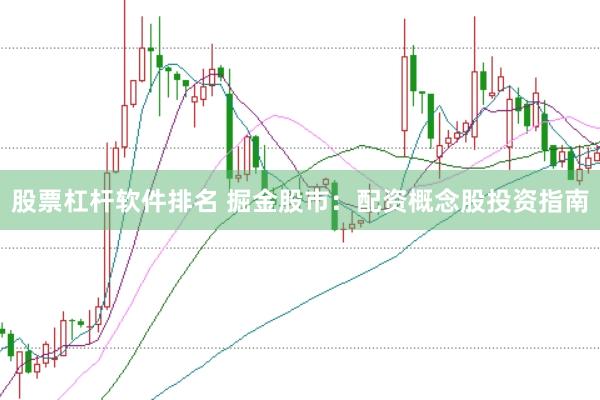 股票杠杆软件排名 掘金股市：配资概念股投资指南