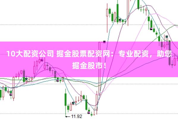 10大配资公司 掘金股票配资网：专业配资，助您掘金股市！