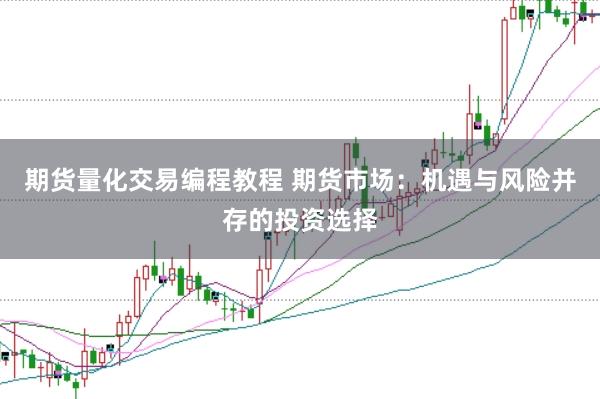 期货量化交易编程教程 期货市场：机遇与风险并存的投资选择