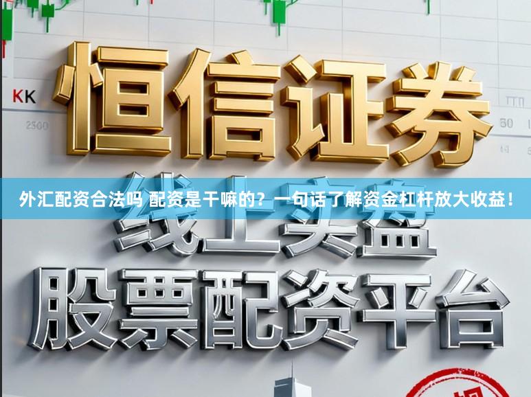 外汇配资合法吗 配资是干嘛的？一句话了解资金杠杆放大收益！