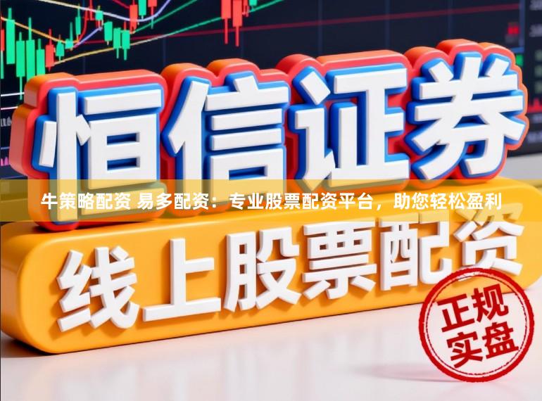 牛策略配资 易多配资：专业股票配资平台，助您轻松盈利