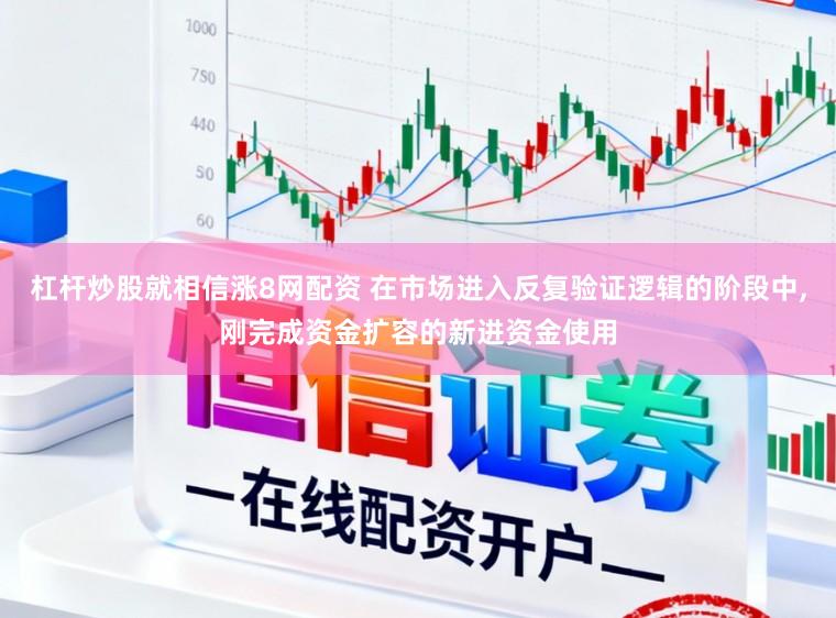 杠杆炒股就相信涨8网配资 在市场进入反复验证逻辑的阶段中,刚完成资金扩容的新进资金使用