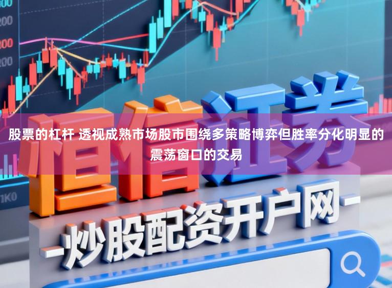股票的杠杆 透视成熟市场股市围绕多策略博弈但胜率分化明显的震荡窗口的交易