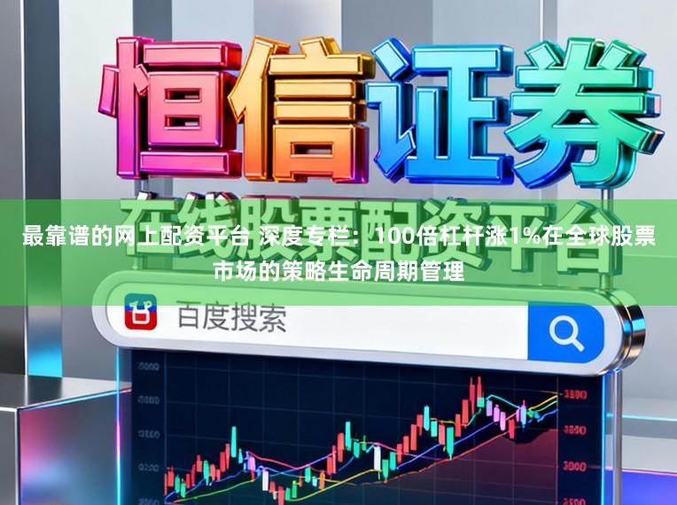 最靠谱的网上配资平台 深度专栏：100倍杠杆涨1%在全球股票市场的策略生命周期管理