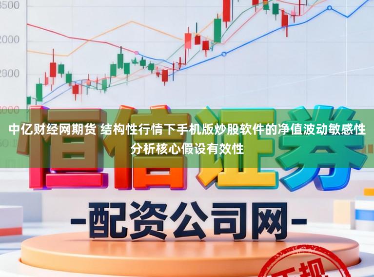 中亿财经网期货 结构性行情下手机版炒股软件的净值波动敏感性分析核心假设有效性