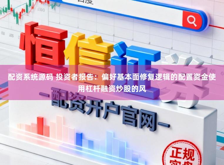 配资系统源码 投资者报告：偏好基本面修复逻辑的配置资金使用杠杆融资炒股的风