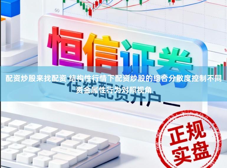 配资炒股来找配资 结构性行情下配资炒股的组合分散度控制不同资金属性行为对照视角