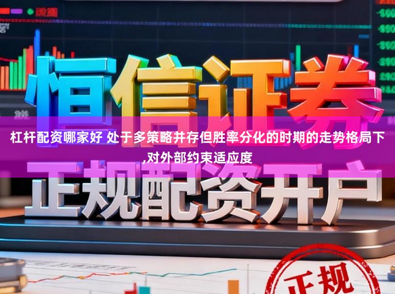 杠杆配资哪家好 处于多策略并存但胜率分化的时期的走势格局下,对外部约束适应度
