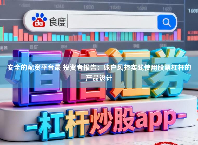 安全的配资平台最 投资者报告：账户风控实践使用股票杠杆的产品设计