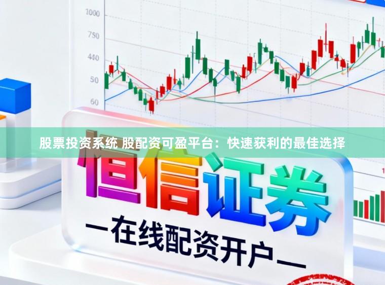 股票投资系统 股配资可盈平台：快速获利的最佳选择