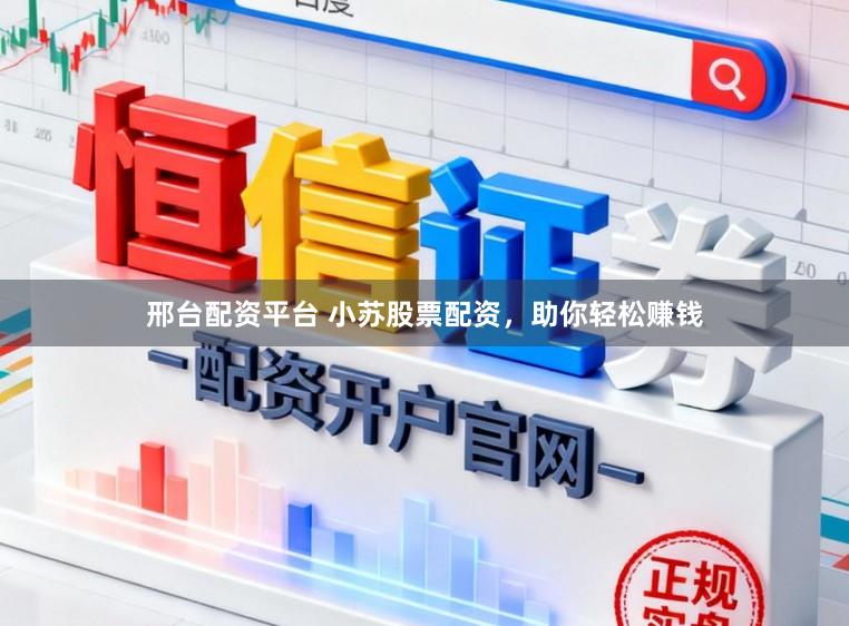 邢台配资平台 小苏股票配资，助你轻松赚钱