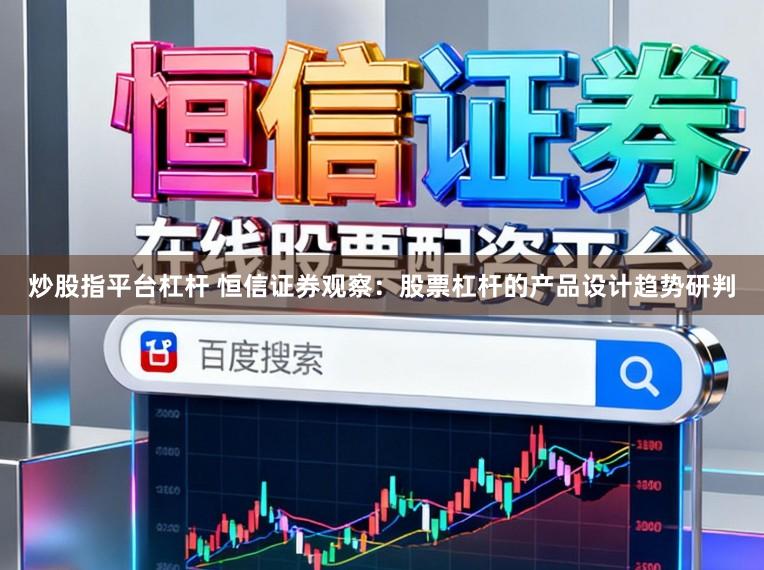 炒股指平台杠杆 恒信证券观察：股票杠杆的产品设计趋势研判