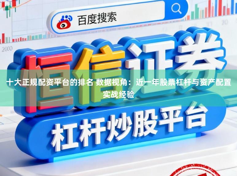 十大正规配资平台的排名 数据视角：近一年股票杠杆与资产配置实战经验