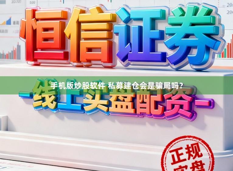 手机版炒股软件 私募建仓会是骗局吗？