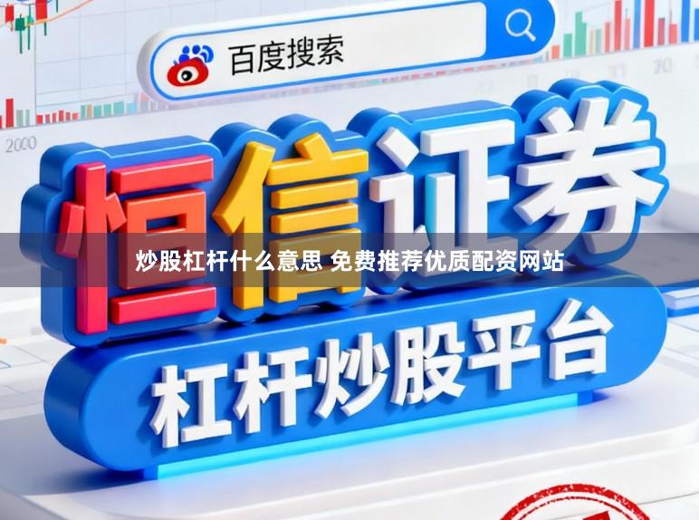炒股杠杆什么意思 免费推荐优质配资网站