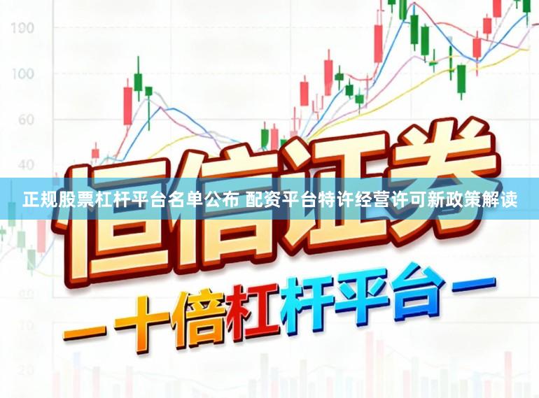 正规股票杠杆平台名单公布 配资平台特许经营许可新政策解读